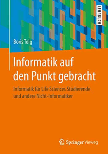 Informatik auf den Punkt gebracht: Informatik für Life Sciences Studierende und andere Nicht-Informatiker