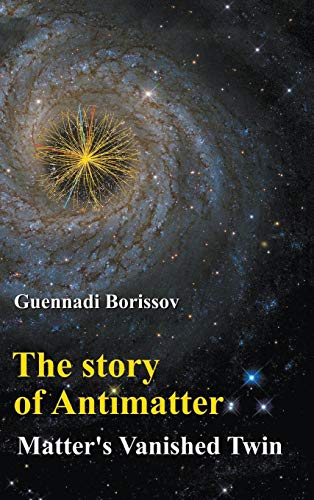 The Story of Antimatter: Matter's Vanished Twin von Scientific Publishing