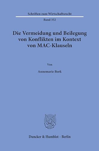 Die Vermeidung und Beilegung von Konflikten im Kontext von MAC-Klauseln. (Schriften zum Wirtschaftsrecht) von Duncker & Humblot