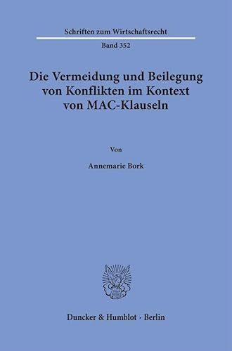 Die Vermeidung und Beilegung von Konflikten im Kontext von MAC-Klauseln. (Schriften zum Wirtschaftsrecht) von Duncker & Humblot GmbH