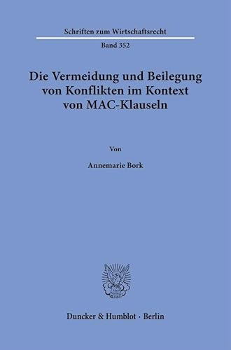 Die Vermeidung und Beilegung von Konflikten im Kontext von MAC-Klauseln. (Schriften zum Wirtschaftsrecht) von Duncker & Humblot