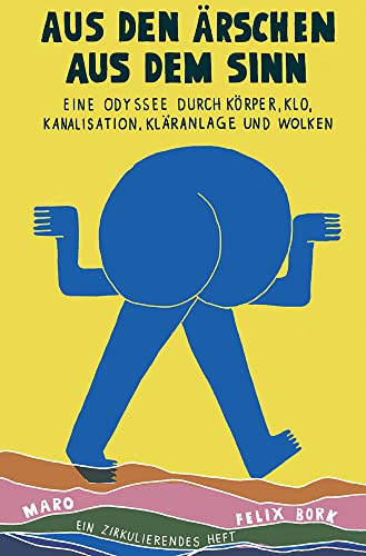 Aus den Ärschen aus dem Sinn: Eine Odyssee durch Körper, Klo, Kanalisation, Kläranlage und Wolken. Ein zirkulierendes Heft / MaroHeft #3 (MaroHefte) von Maro