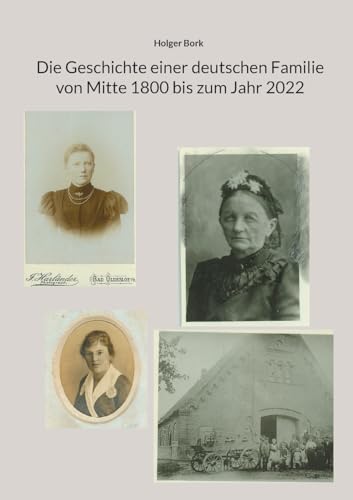 Die Geschichte einer deutschen Familie von Mitte 1800 bis zum Jahr 2022 von BoD – Books on Demand