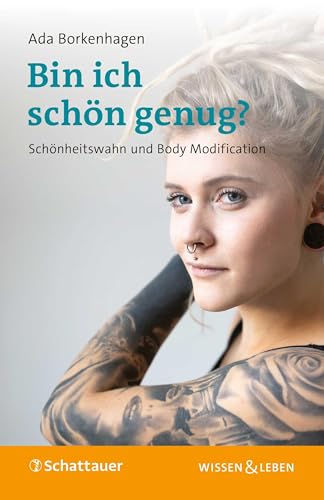 Bin ich schön genug? (Wissen & Leben): Schönheitswahn und Body Modification von Schattauer