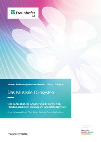 Das Museale Ökosystem: Eine konzeptionelle Annäherung im Rahmen der Forschungsarbeiten im Museum Innovation Network von Fraunhofer Verlag