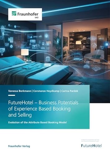 FutureHotel - Business Potentials of Experience Based Booking and Selling: Evolution of the Attribute Based Booking Model von Fraunhofer Verlag