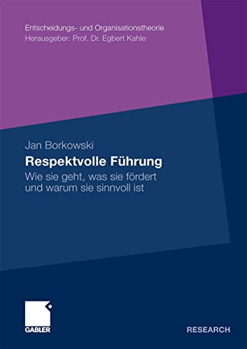 Respektvolle Führung: Wie Sie Geht, Was Sie Fördert und Warum Sie Sinnvoll Ist (Entscheidungs- und Organisationstheorie) (German Edition) von Gabler Verlag
