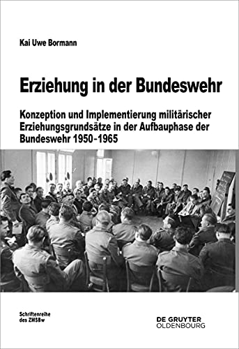 Erziehung in der Bundeswehr: Konzeption und Implementierung militärischer Erziehungsgrundsätze in der Aufbauphase der Bundeswehr 1950–1965 (Beiträge zur Militärgeschichte, 79) von De Gruyter Oldenbourg