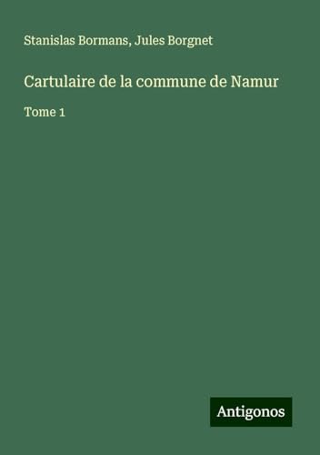 Cartulaire de la commune de Namur: Tome 1 von Antigonos Verlag
