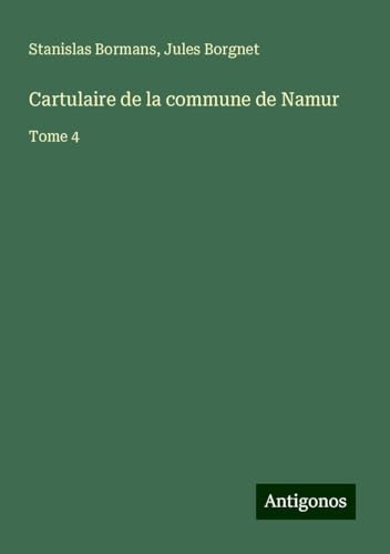 Cartulaire de la commune de Namur: Tome 4 von Antigonos Verlag
