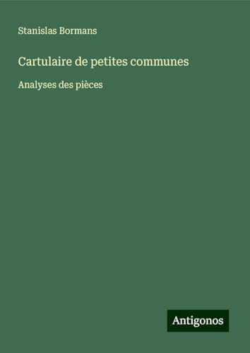Cartulaire de petites communes: Analyses des pièces von Antigonos Verlag