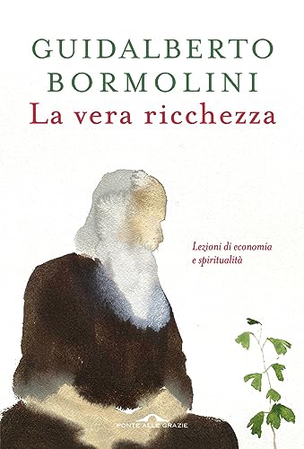 La vera ricchezza. Lezioni di economia e spiritualità (Saggi) von Ponte alle Grazie