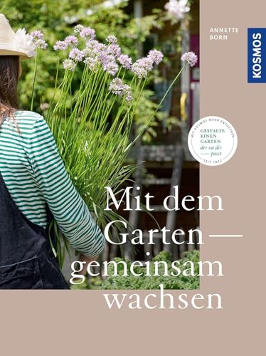 Mit dem Garten gemeinsam wachsen: Gestalte einen Garten, der zu dir passt. Dein Garten - dein Coach.