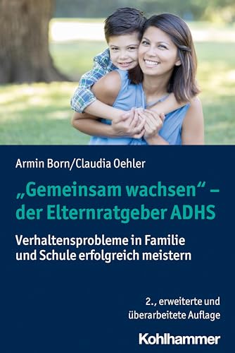 "Gemeinsam wachsen" - der Elternratgeber ADHS: Verhaltensprobleme in Familie und Schule erfolgreich meistern