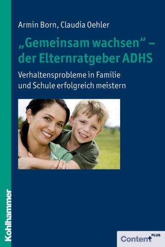 "Gemeinsam wachsen" - der Elternratgeber ADHS: Verhaltensprobleme in Familie und Schule erfolgreich meistern