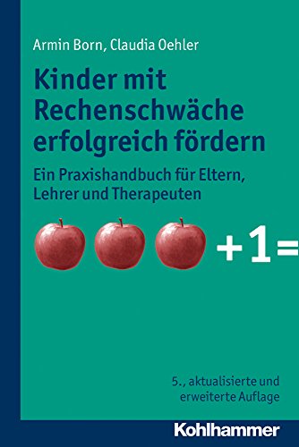 Kinder mit Rechenschwäche erfolgreich fördern: Ein Praxishandbuch für Eltern, Lehrer und Therapeuten
