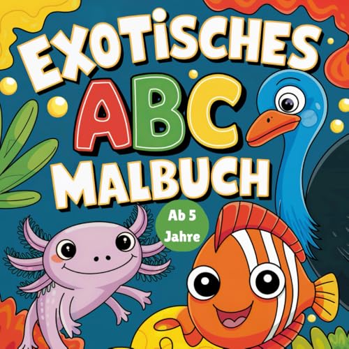 Exotisches ABC Malbuch für Kinder ab 5 Jahren: Ausmalspaß mit Wissensfaktor - Außergewöhnliche Tiere von A bis Z zum Malen, Lesen und Lernen von Independently published