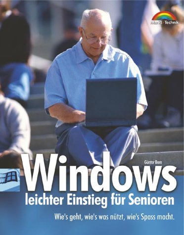 Windows - leichter Einstieg für Senioren . Wie's geht und wie's was nützt, wie's Spaß macht