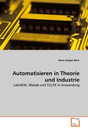 Automatisieren in Theorie und Industrie: LabVIEW, Matlab und TCL/TK in Anwendung