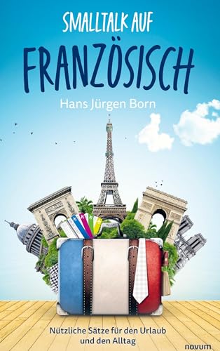 Smalltalk auf Französisch: Nützliche Sätze für den Urlaub und den Alltag von novum Verlag