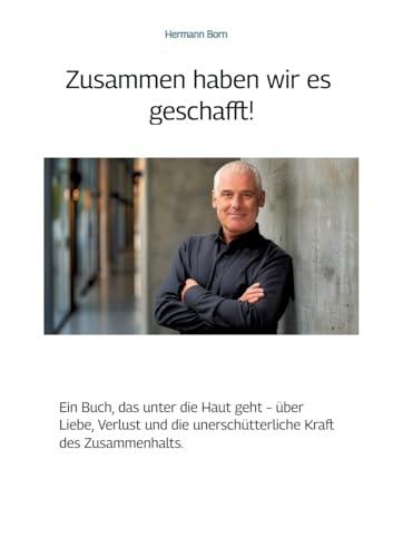 Zusammen haben wir es geschafft !: Ein Buch, das unter die Haut geht – über Liebe, Verlust und die unerschütterliche Kraft des Zusammenhalts. von tredition