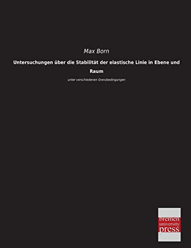 Untersuchungen ueber die Stabilitaet der elastische Linie in Ebene und Raum: unter verschiedenen Grenzbedingungen Untersuchungen ueber die Stabilitaet der elastische Linie in Ebene und Raum: unter verschiedenen Grenzbedingungen von Bremen University Press