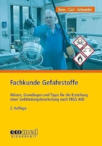 Fachkunde Gefahrstoffe: Wissen, Grundlagen und Tipps für die Erstellung einer Gefährdungsbeurteilung nach TRGS 400 Fachkunde Gefahrstoffe: Wissen, Grundlagen und Tipps für die Erstellung einer Gefährdungsbeurteilung nach TRGS 400