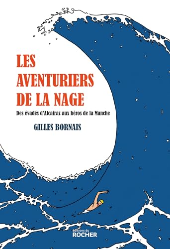 Les aventuriers de la nage: Des évadés d'Alcatraz aux héros de la Manche von DU ROCHER