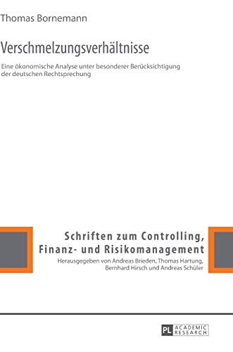 Verschmelzungsverhältnisse: Eine ökonomische Analyse unter besonderer Berücksichtigung der deutschen Rechtsprechung (Schriften zum Controlling, Finanz- und Risikomanagement, Band 7)