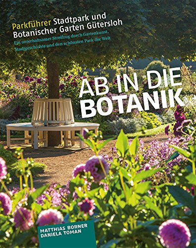 Ab in die Botanik! Parkführer Stadtpark und Botanischer Garten Gütersloh: Ein unterhaltsamer Streifzug durch den schönsten Park der Welt