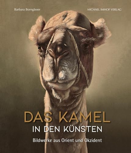 Das Kamel in den Künsten: Bildwerke aus Orient und Okzident von Michael Imhof Verlag