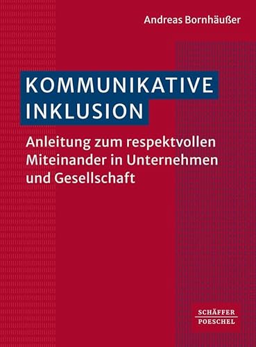 Kommunikative Inklusion: Anleitung zum respektvollen Miteinander in Unternehmen und Gesellschaft von Schäffer-Poeschel