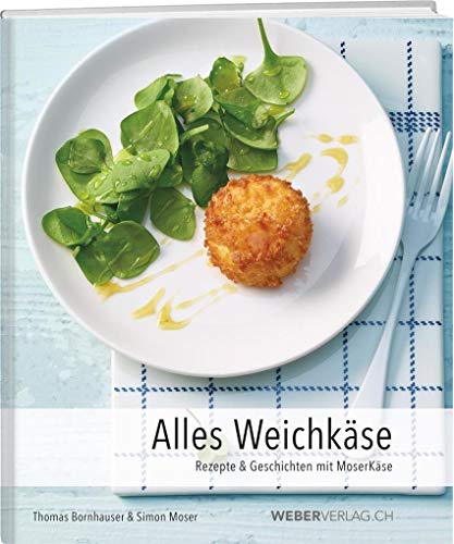Alles Weichkäse: Rezepte & Geschichten mit MoserKäse
