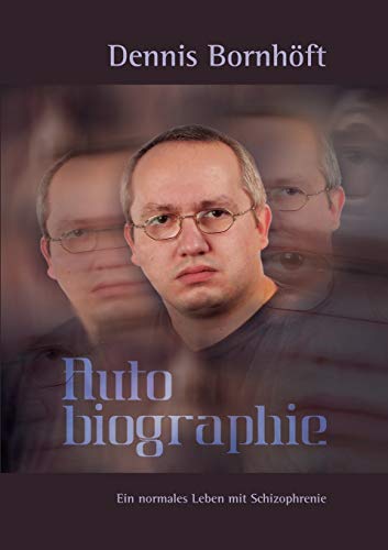Autobiographie: Ein normales Leben mit Schizophrenie Autobiographie: Ein normales Leben mit Schizophrenie