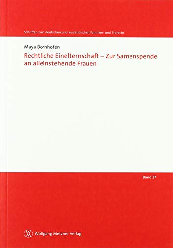 Rechtliche Einelternschaft - Zur Samenspende an alleinstehende Frauen (Schriften zum deutschen und ausländischen Familien- und Erbrecht)