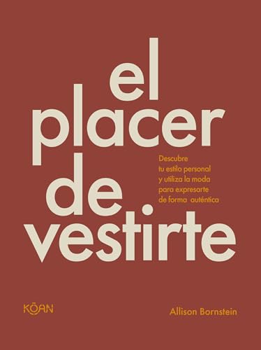 El placer de vestirte: Descubre tu estilo personal y utiliza la moda para expresarte de forma auténtica von Ediciones Koan S.L.