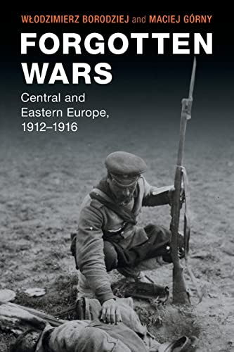 Forgotten Wars: Central and Eastern Europe, 1912-1916 (Studies in the Social and Cultural History of Modern Warfare)