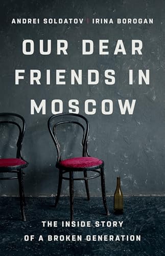 Our Dear Friends in Moscow: The Inside Story of a Broken Generation von PublicAffairs