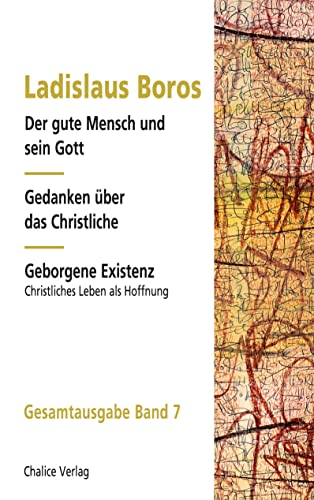 Der gute Mensch und sein Gott | Gedanken über das Christliche | Geborgene Existenz: Gesamtausgabe Band 7