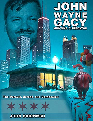 John Wayne Gacy Hunting a Predator: The Pursuit, Arrest, and Confession