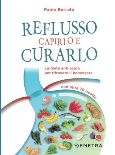 Reflusso capirlo e curarlo: La dieta anti acido per ritrovare il benessere (Dieta e benessere) von Demetra