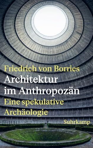 Architektur im Anthropozän: Eine spekulative Archäologie | Was Architektur über uns und unsere Lebensweise verrät Architektur im Anthropozän: Eine spekulative Archäologie | Was Architektur über uns und unsere Lebensweise verrät