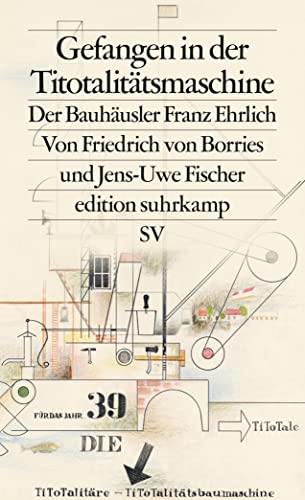 Gefangen in der Titotalitätsmaschine: Der Bauhäusler Franz Ehrlich (edition suhrkamp)