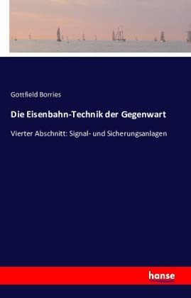 Die Eisenbahn-Technik der Gegenwart: Vierter Abschnitt: Signal- und Sicherungsanlagen Die Eisenbahn-Technik der Gegenwart: Vierter Abschnitt: Signal- und Sicherungsanlagen