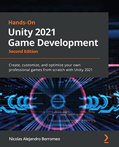 Hands-On Unity 2021 Game Development - Second Edition: Create, customize, and optimize your own professional games from scratch with Unity 2021 Hands-On Unity 2021 Game Development - Second Edition: Create, customize, and optimize your own professional games from scratch with Unity 2021