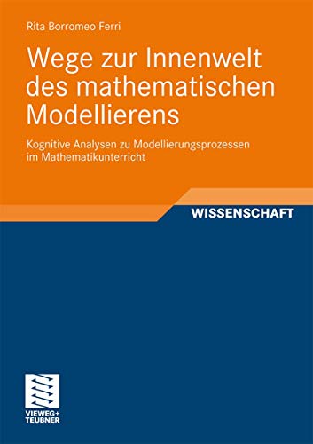 Wege zur Innenwelt des mathematischen Modellierens: Kognitive Analysen zu Modellierungsprozessen im Mathematikunterricht (Perspektiven der Mathematikdidaktik) (German Edition) von Vieweg+Teubner Verlag