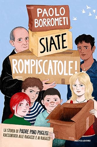 Siate rompiscatole. La storia di padre Pino Puglisi raccontata alle ragazze e ai ragazzi (Divulgazione) von Mondadori