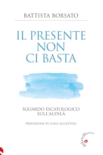 Il presente non ci basta. Sguardo escatologico sull'aldilà von Gabrielli Editori