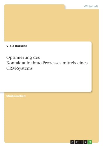 Optimierung des Kontaktaufnahme-Prozesses mittels eines CRM-Systems von GRIN Verlag