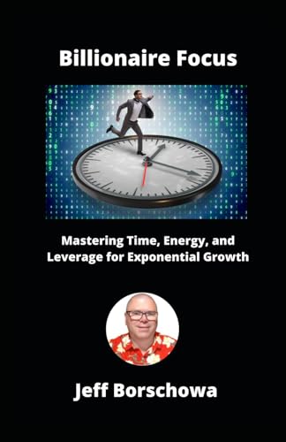 Billionaire Focus: Mastering Time, Energy, and Leverage for Exponential Growth Billionaire Focus: Mastering Time, Energy, and Leverage for Exponential Growth von Independently published